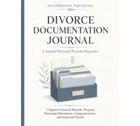 Divorce Documentation Journal: A Guided Personal Records Organizer for Financial Records, Property, Parenting Information, Communications, and Important Events