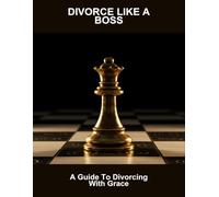 Divorce Like A Boss: A Guide To Divorcing With Grace