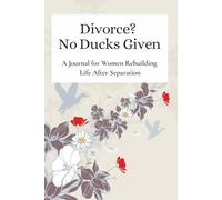 Divorce? No Ducks Given: A funny, honest journal for women rebuilding life after separation and finding strength one day at a time