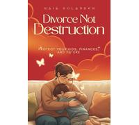 Divorce, Not Destruction: Protect Your Kids, Finances, and Future
