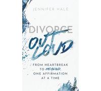 Divorce Out Loud: From Heartbreak to Healing One Affirmation at a Time