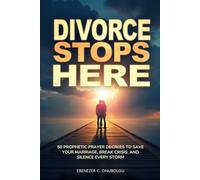 Divorce Stops Here: 50 Prophetic Prayer Decrees to Save Your Marriage, Break Crisis, and Silence Every Storm