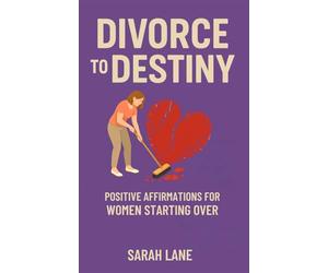 Divorce to Destiny: Positive Affirmations for Women Starting Over