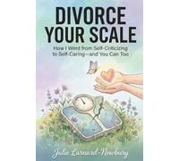 Divorce Your Scale: From Self-Criticizing to Self-Caring!