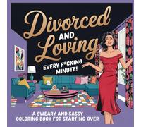 Divorced and Loving Every F*ucking Minute: A Sweary and Sassy Coloring Book for Starting Over