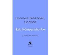 Divorced, Beheaded and Ghosted: THE HILARIOUSLY HONEST GUIDE TO GHOSTING, SOFT-LAUNCHING AND BREAKUPS FROM BRITISH HISTORY'S MOST ICONIC WOMEN.