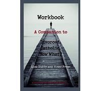 Divorced. Catholic. Now What? Workbook: A Companion to Divorced. Catholic. Now What?