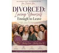Divorced: Loving Yourself Enough To Leave: A Journey From Heartbreak to Healing, Confidence, and Self-Worth