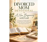 Divorced Mom Devotional : A New Beginning with God: 40-Day Journey of Healing, Forgiveness, and Self-Worth for Christian Moms, with Scripture, Daily ... and Faith-Based Encouragement After Divorce