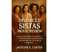 Divorced Sistas movie review: A Bold, Beautiful Tale of Starting Over-A Soulful Story of Heartbreak, Healing, and Sisterhood That Hits Hard and Hugs Back.