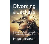 Divorcing a Jackass: A Survivor’s Guide to Legally & Emotionally Breaking Free