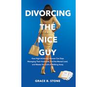 Divorcing the Nice Guy: How High-Achieving Women Can Stop Managing Their Husbands, End the Mental Load, and Master the Guilt of Walking Away