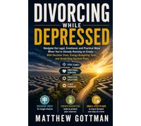 DIVORCING WHILE DEPRESSED: Navigate the Legal, Emotional, and Practical Maze When You're Already Running on Empty - With Decision Trees, Energy-Budgeting Tools, and Small-Step Survival Plans