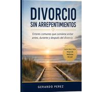 Divorcio Sin Arrepentimientos: Errores comunes que conviene evitar antes, durante y después del divorcio