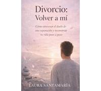 Divorcio volver a mí: Cómo atravesar el duelo de una separación y reconstruir tu vida paso a paso.