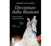 Divorziare dalle illusioni. L'arte di amare una persona reale