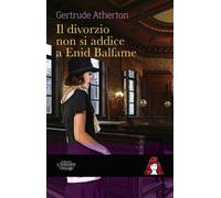 DIVORZIO NON SI ADDICE A ENID BALFAME (IL) - Atherton Gertrude - 2023
