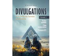 Divulgations d'un initié de l'armée américaine: Tome 1 : Arches spatiales, cités intraterrestres, contacts E.T.