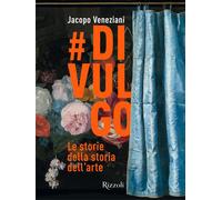 #divulgo. Le storie della storia dell'arte. Ediz. illustrata - Veneziani Jacopo