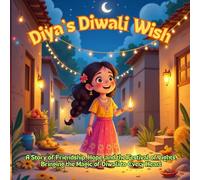 Diwali - Diya’s Diwali Wish, A Short And Sweet Diwali story For Kids, Filled With Magic, Values, And Fun.: A Story of Friendship, Hope, and the ... Bringing the Magic of Diwali to Every Heart.