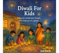 Diwali For Kids: Why we celebrate Diwali, the Festival of Lights: A children’s introduction to Diwali traditions, stories, and celebrations