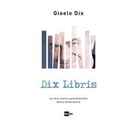 Dix libris. La mia storia sentimentale della letteratura - Dix Gioele