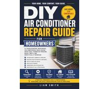 DIY Air Conditioner Repair Guide for Homeowners: AC Troubleshooting, Maintenance, Safe Home Repairs, Weak Cooling, Water Leaks, Thermostat Problems, Noises, Smells, and When to Call a Technician