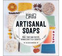 DIY Artisanal Soaps: Make Your Own Custom, Handcrafted Soaps!