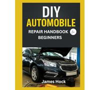 DIY AUTOMOBILE REPAIR HANDBOOK FOR BEGINNERS: A Step-by-Step Visual Guide to Understanding and Fixing Common Car Problems