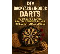 DIY Backyard & Indoor Darts: Build Safe Boards, Practice Targets & Skill Drills for Small Spaces