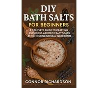 DIY Bath Salts for Beginners: A Complete Guide to Crafting Luxurious Aromatherapy Soaks at Home Using Natural Ingredients
