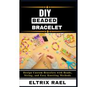 DIY BEADED BRACELETS: Design Custom Bracelets with Beads, String, and Easy Knotting Methods