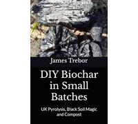 DIY Biochar in Small Batches: UK Pyrolysis, Black Soil Magic and Compost