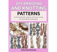 DIY BRAIDING AND KNOTTING PATTERNS: Craft Handmade Jewelry and Decor Using Cord and Bead Techniques