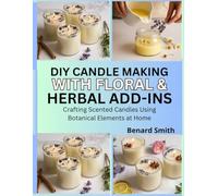 DIY Candle Making with Floral & Herbal Add-Ins: Crafting Scented Candles Using Botanical Elements at Home