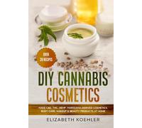 DIY Cannabis Cosmetics: Make CBD, THC, Hemp, Marijuana-Derived Cosmetics, Body Care, Makeup & Beauty Products at Home