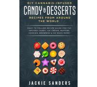 DIY Cannabis-Infused Candy & Desserts: Recipes From Around the World: Easy to Follow Recipe Guide for THC infused Candy, Ice-cream, Muffins, Cookies, Brownies & So Much More!