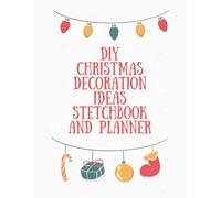 DIY Christmas Decoration Ideas Stetchbook and Planner: A festive craft planning journal for DIY lovers to brainstorm, sketch, and plan handmade ... ornaments, wreaths, and holiday projects!