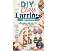 DIY Clay Earrings for Beginners: Step-by-Step Handmade Jewelry Projects with Polymer Techniques, Shaping Tips, Color Designs, and Creative Accessory Ideas