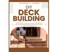DIY DECK BUILDING: A Complete Step-by-Step 20 Proven Deck Projects Handbook: Code-Ready Plans for Footings, Framing, Ledger Flashing, Stairs & Railings-For Wood and Composite Decks