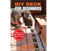 DIY DECK FOR BEGINNERS: Build A Strong, Beautiful, Backyard Deck On A Budget No Experience Needed