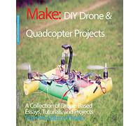 Diy Drone and Quadcopter Projects: A Collection of Drone-based Essays, Tutorials, and Projects