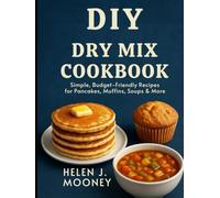 DIY Dry Mix Cookbook: Simple, Budget-Friendly Recipes for Pancakes, Muffins, Soups & More