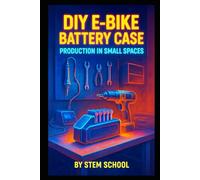 DIY E-Bike Battery Case Production in Small Spaces: Build Safe, Compact and Custom Cases for Electric Bike Upgrades and Conversions