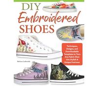 Diy Embroidered Shoes: Techniques, Designs, and Downloadable Templates to Personalize Your Footwear