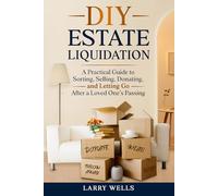 DIY Estate Liquidation: A Practical Guide to Sorting, Selling, Donating, and Letting Go After a Loved One’s Passing