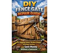 DIY Fence Gate Repair Guide: Fix Sagging Gates, Broken Hinges, Sticking Latches, and Save Money Without a Contractor