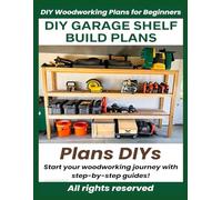 DIY Garage Shelf Build Plans: Woodworking Plans with 3D Diagrams, Cut Lists, Material List & Step-by-Step Instructions for Beginners