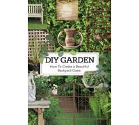 DIY Garden: How to Create a Beautiful Backyard Oasis