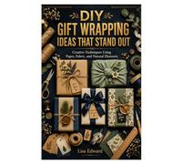 DIY GIFT WRAPPING IDEAS THAT STAND OUT: Creative Techniques Using Paper, Fabric, and Natural Elements